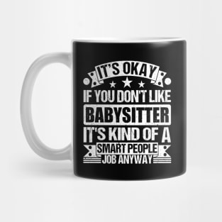 Babysitter lover It's Okay If You Don't Like Babysitter It's Kind Of A Smart People job Anyway Mug